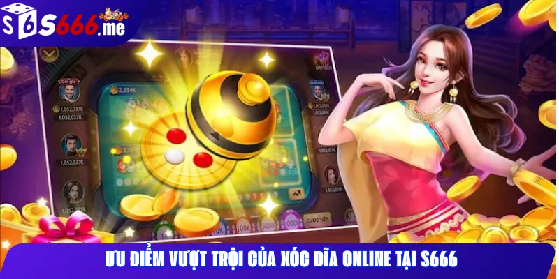 Ưu điểm vượt trội của xóc đĩa online tại S666